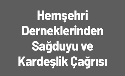 HEMŞEHRİ DERNEKLERİNDEN SAĞDUYU VE KARDEŞLİK ÇAĞRISI