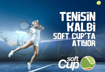 TENİSİN KALBİ SOFT CUP&rsquo;TA ATIYOR